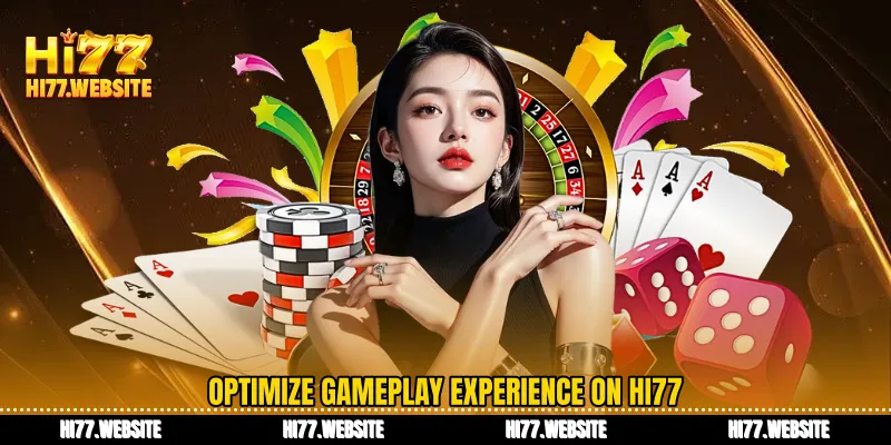 Optimize gameplay experience on HI77